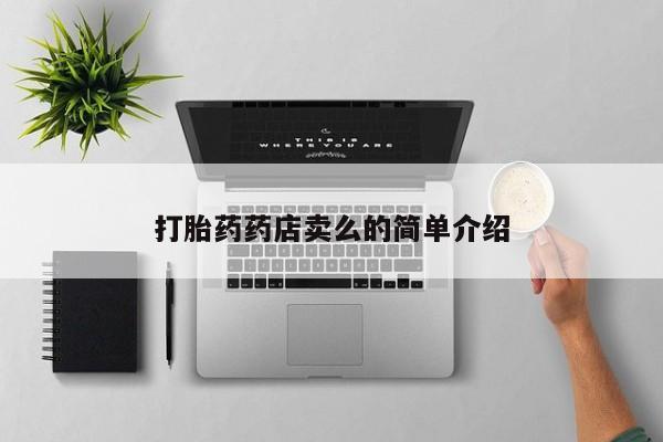 网上卖流产药联系方式，打胎药药店卖么的简单介绍