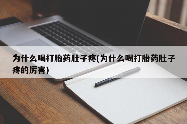 网上卖流产药联系方式，为什么喝打胎药肚子疼(为什么喝打胎药肚子疼的厉害)