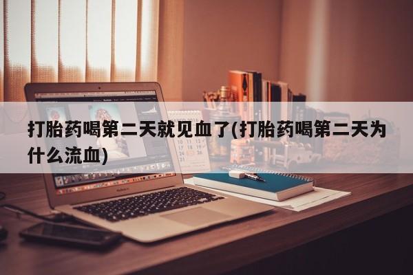 网上卖流产药联系方式，打胎药喝第二天就见血了(打胎药喝第二天为什么流血)