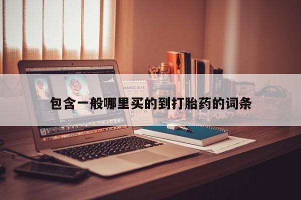 网上卖流产药联系方式，包含一般哪里买的到打胎药的词条